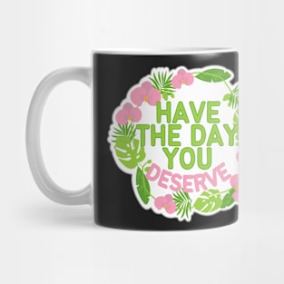 HAVE THE DAY YOU DESERVE TROPICAL WREATH Mug